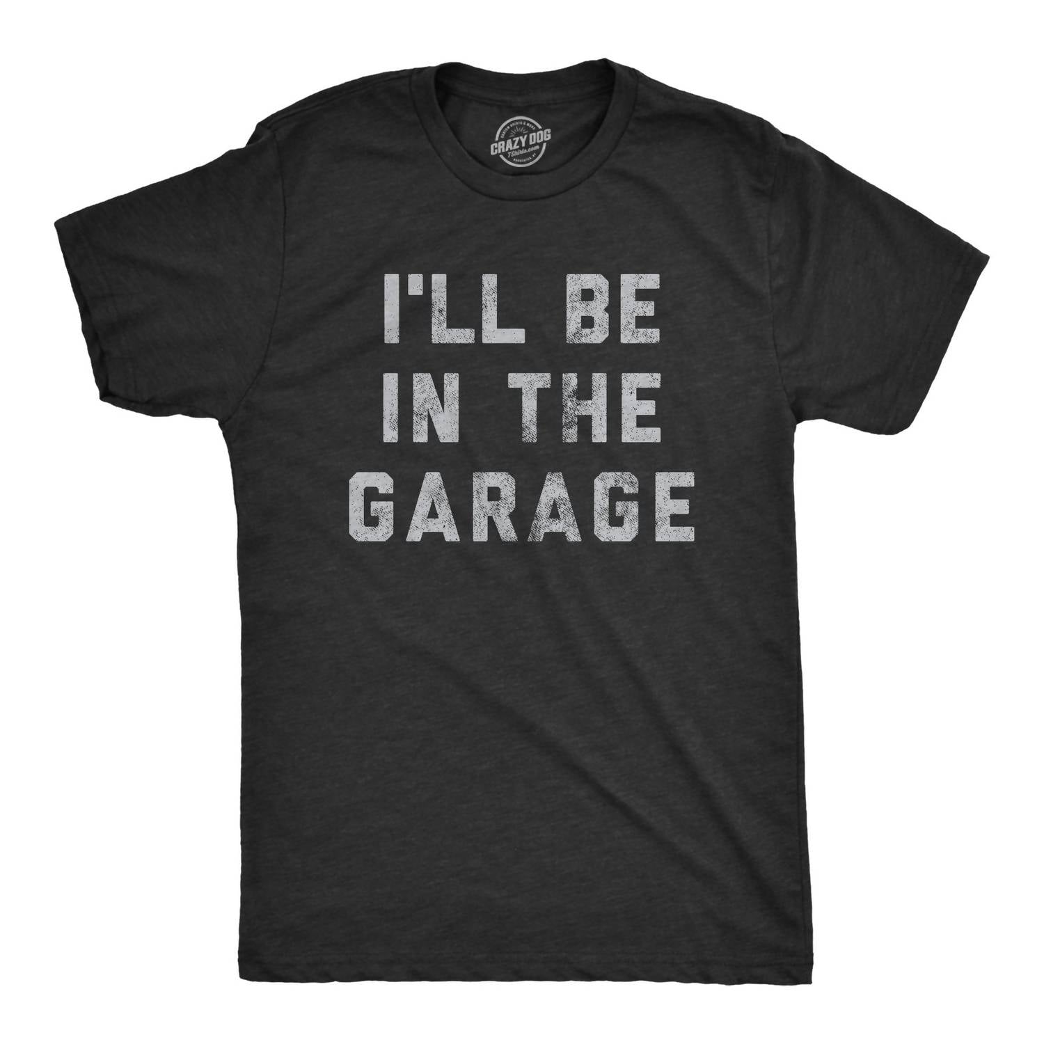 Crazy Dog T-shirts Men's I'll Be In The Garage T-shirt in the garage t shirt in heather black - men's t-shirt