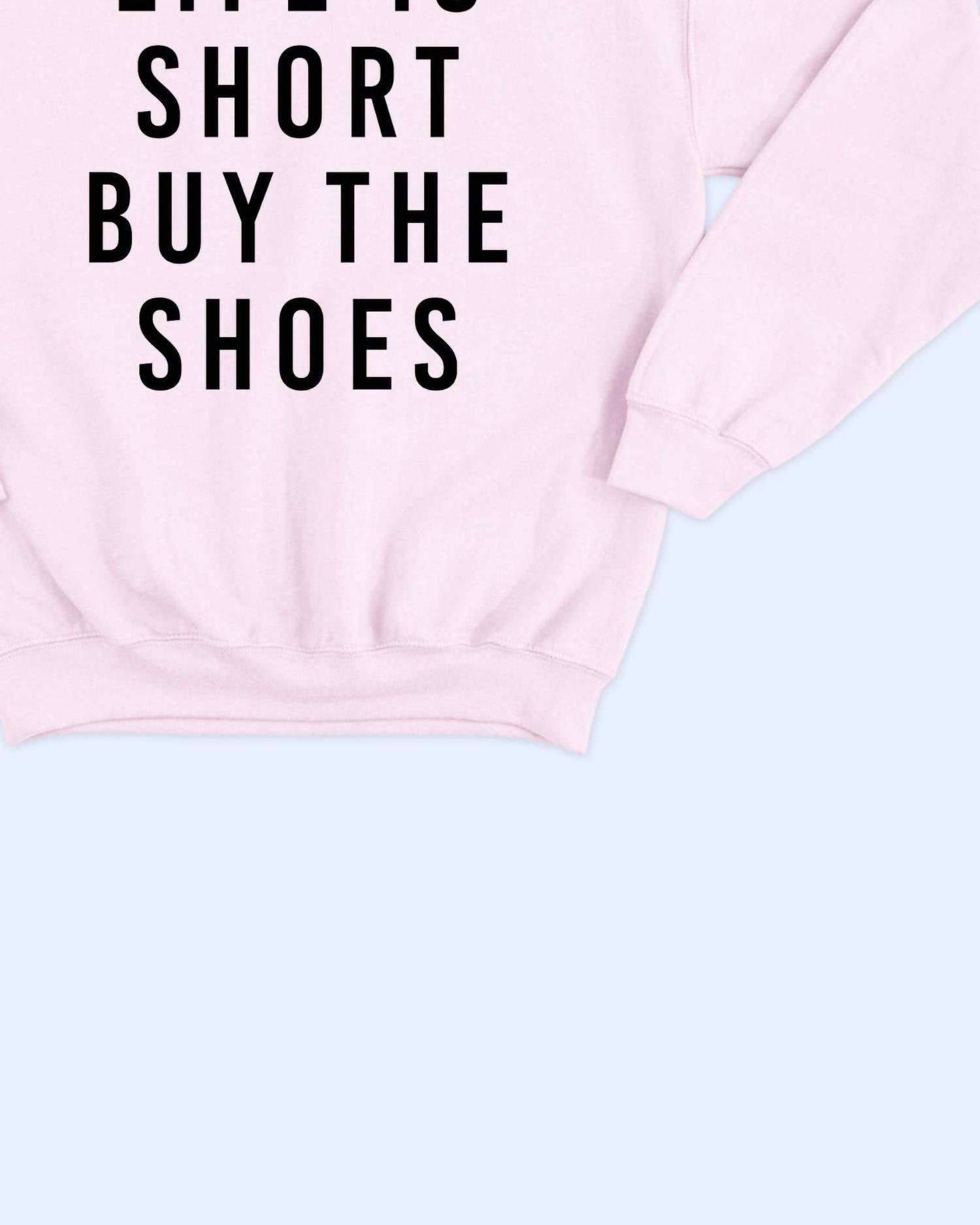 Alphia - Women's Life Is Short Buy The Shoes Sweatshirt