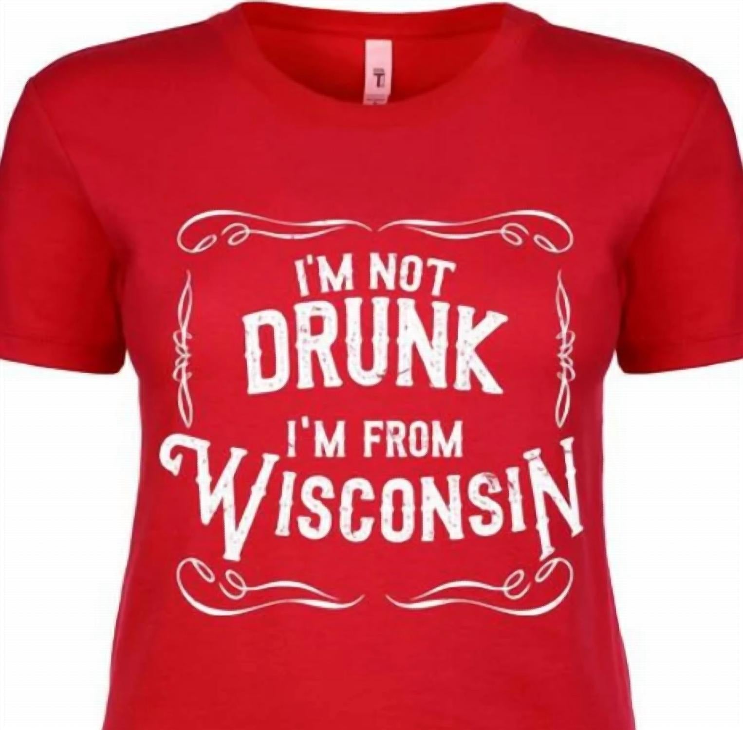 Wi-Wear - Women's I'm Not Drunk I'm From Wisconsin Ladies T-shirt