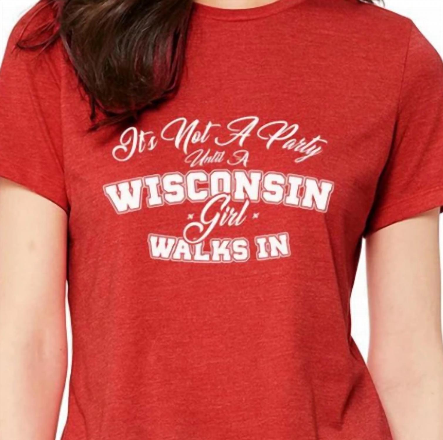 Wi-Wear - Women's It's Not A Party Until A Wisconsin Girl Walks In Ladies T-shirt