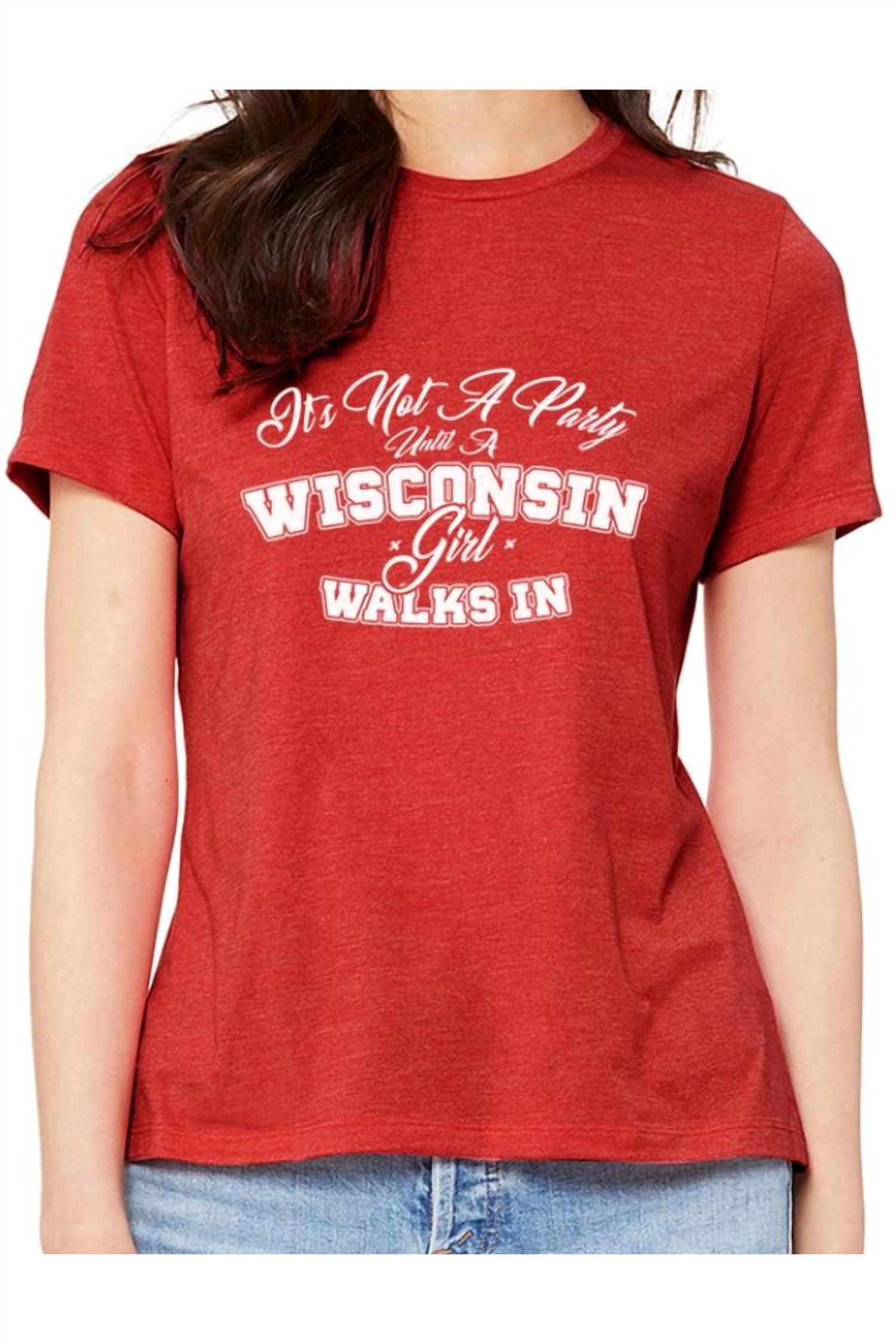 Wi-Wear - Women's It's Not A Party Until A Wisconsin Girl Walks In Ladies T-shirt