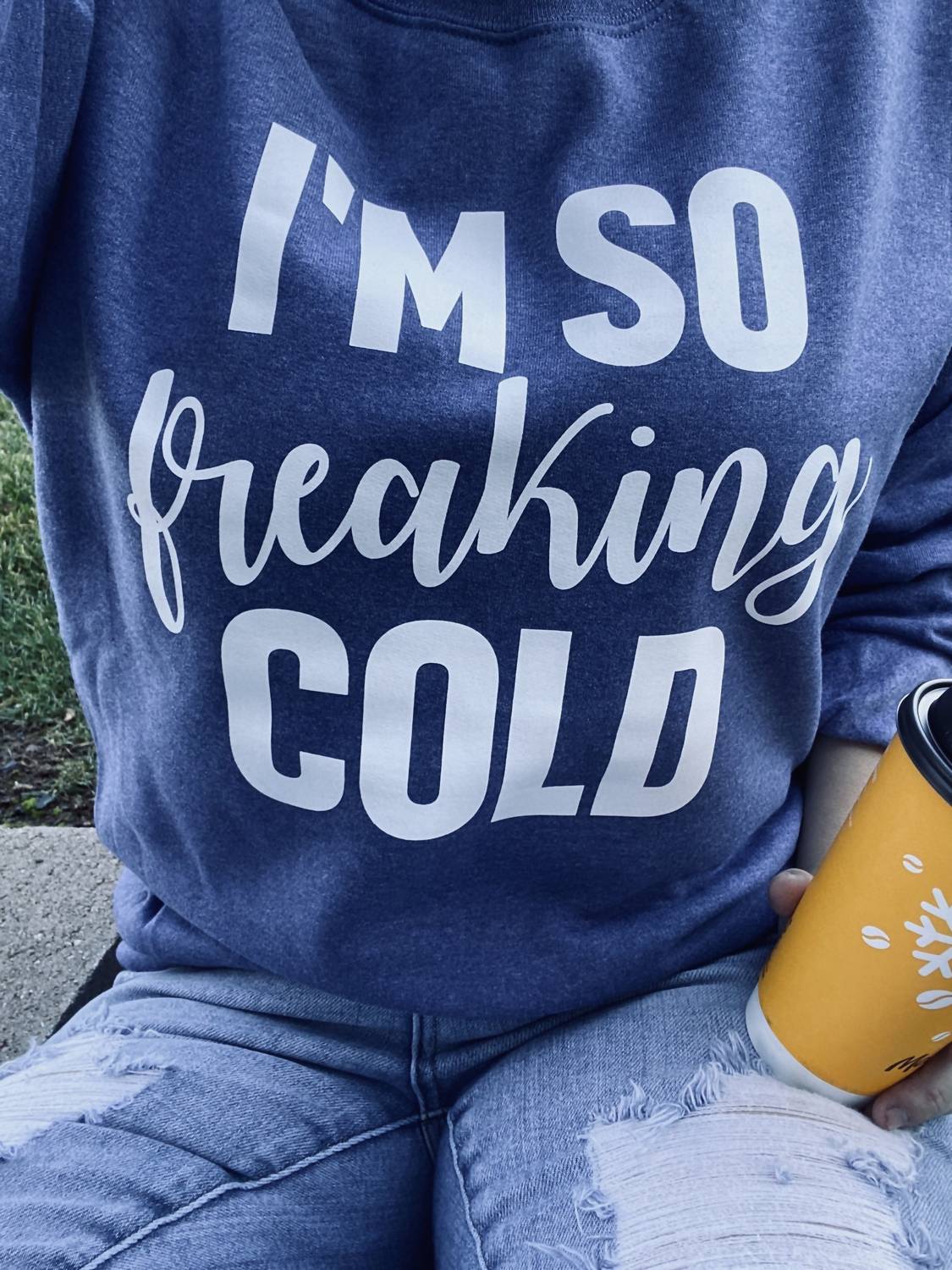 I'm So Freaking Cold Sweatshirt